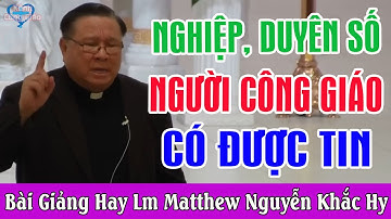 NGHIỆP, DUYÊN SỐ NGƯỜI CÔNG GIÁO CÓ ĐƯỢC TIN KHÔNG - Bài Giảng Hay Của Lm Matthew Nguyễn Khắc Hy