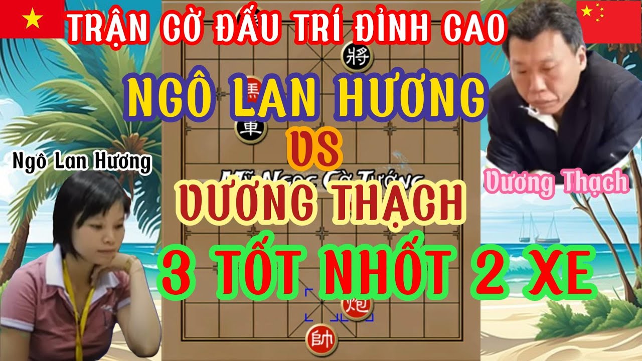 Ngô Lan Hương đấu trí đỉnh cao khi gặp Vương Thạch ,đa mưu 3 tốt nhốt được 2 xe đối thủ khó chịu ...