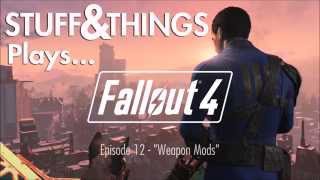 Stuff&Things Plays... Fallout 4 - Episode 12 - Weapon Mods
