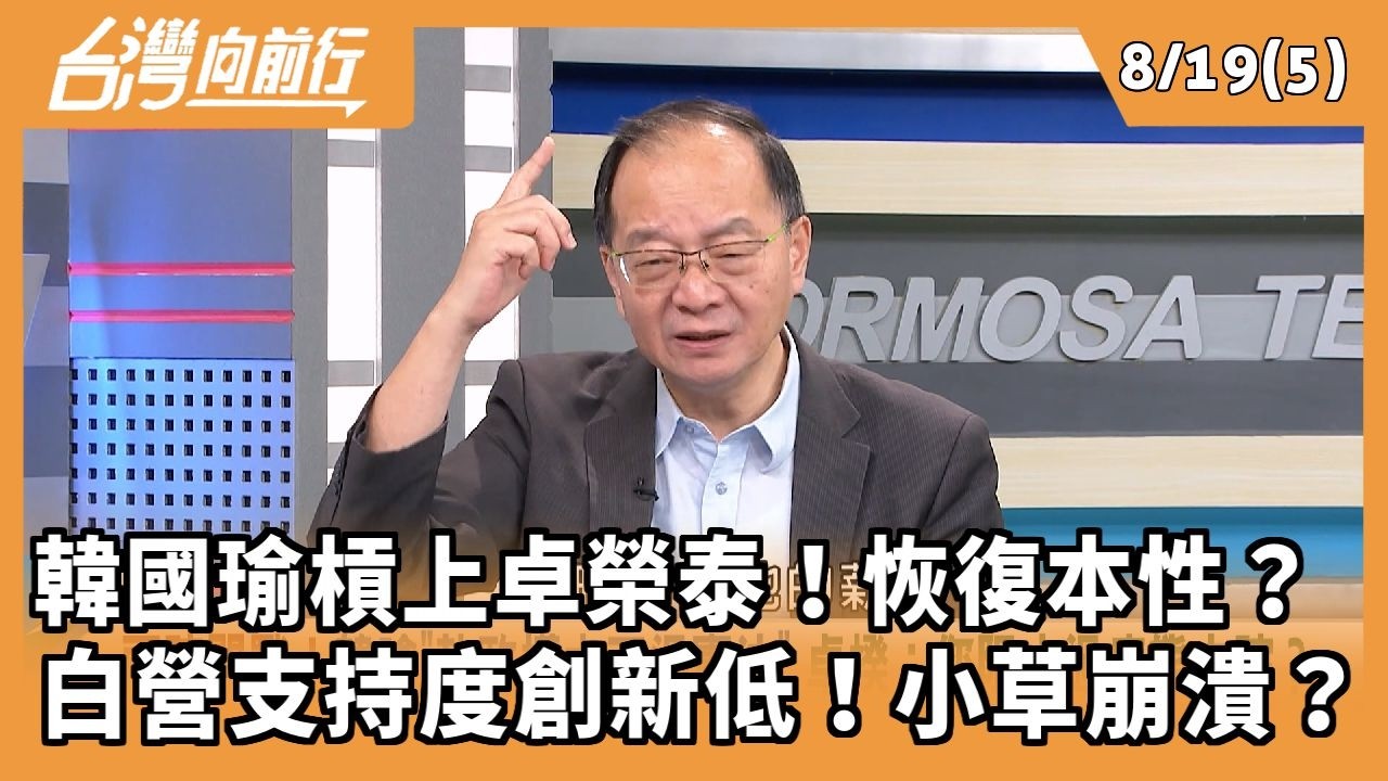 韓國瑜槓上卓榮泰！恢復本性？ 白營支持度創新低！小草崩潰？2026.08.19【台灣向前行 Part5】