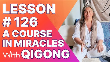 ACIM Lesson 126 with Qigong: All that I give is given to myself. A Course in Miracles Support
