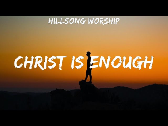 Hillsong Worship ~ Christ is Enough # lyrics # Lauren Daigle, for KING u0026 COUNTRY, Jesus Culture class=