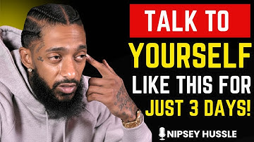 🚀 TALK TO YOURSELF LIKE THIS FOR 3 DAYS | NIPSEY HUSSLE
