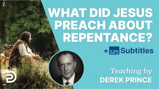 What Did Jesus Preach About Repentance? | Derek Prince