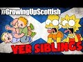GROWING UP SCOTTISH || YER BROTHER AND SISTER