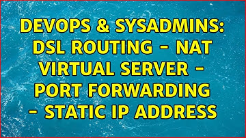 DevOps & SysAdmins: DSL routing - NAT Virtual server - port forwarding - static ip address