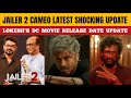 JAILER 2 CAMEO LATEST SHOCKING UPDATE 😱🤯 | LOKESH'S DC RELEASE DATE UPDATE | NK