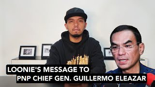 LOONIE'S MESSAGE TO PNP CHIEF GEN. GUILLERMO ELEAZAR