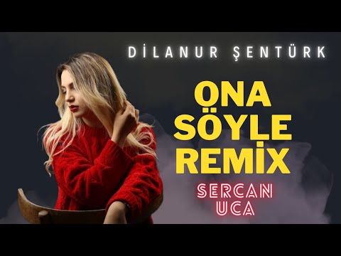 Dilanur Şentürk - Ona Söyle (Sercan Uca Remix)