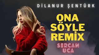 Dilanur Şentürk - Ona Söyle (Sercan Uca Remix) Resimi