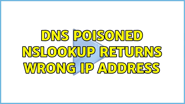 DNS poisoned nslookup returns wrong ip address (3 Solutions!!)