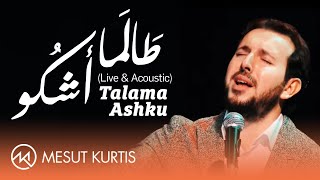 Mesut Kurtis - Talama Ashku l مسعود كُرتِس - طالما أشكو (Live & Acoustic)