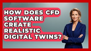 How Does CFD Software Create Realistic Digital Twins? - Mechanical Engineering Explained