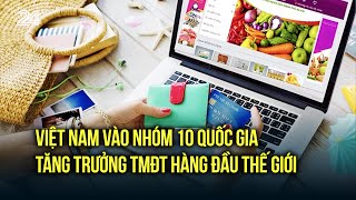 Việt Nam vào nhóm 10 quốc gia tăng trưởng TMĐT hàng đầu thế giới | VTV24