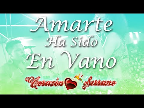 Corazón Serrano - Amarte Ha Sido En Vano (Primicia)