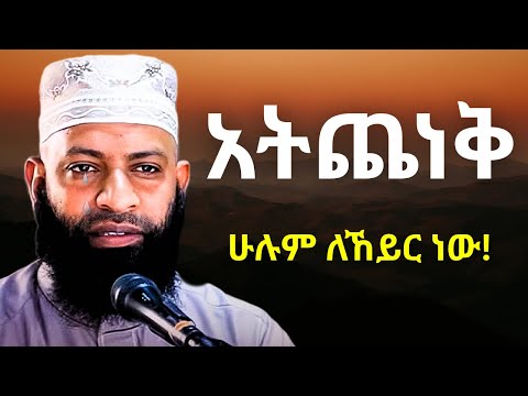 አትጨነቅ ሁሉም ለኸይር ነው ኡስታዝ ካሚል ጣሀ Ustaz Kamil Taha New Hadis