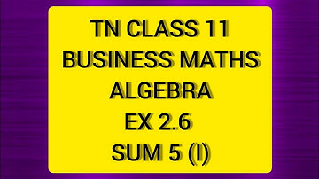 TN CLASS 11 BUSINESS MATHS ALGEBRA EX 2.6 SUM 5(I)