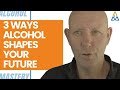 3 Ways Your Alcohol Past Shapes Your Future