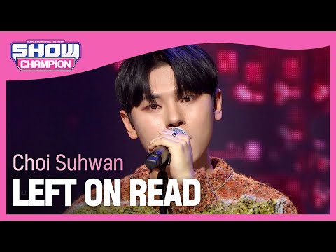 Choi Suhwan - LEFT ON READ (최수환 - 레프트 온 리드) l Show Champion l EP.462