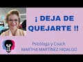 ¡ DEJA DE QUEJARTE !! Psicóloga y Coach Martha H. Martínez Hidalgo