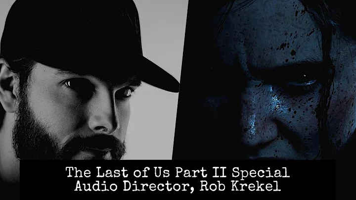 The Last of Us Part II Special - Rob Krekel, Audio...