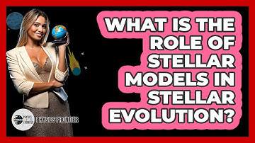 What Is The Role Of Stellar Models In Stellar Evolution?