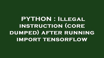 PYTHON : Illegal instruction (core dumped) after running import tensorflow
