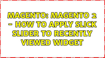 Magento: Magento 2 - How to apply Slick Slider to Recently Viewed Widget (4 Solutions!!)