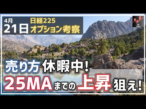 【日経225オプション考察】4/21 欧米市場が休場で売り方不在！ 今のうちに25MAまでの戻り上昇を狙え！