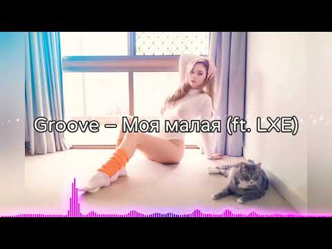 Groove – Моя малая (ft. LXE)(Текст,Lyrics)