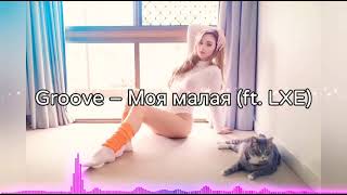 Groove – Моя малая (ft. LXE)(Текст,Lyrics)