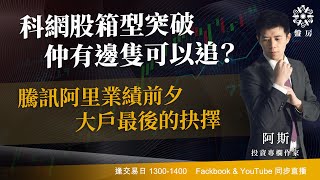 科網股箱型突破 仲有邊隻可以追 騰訊阿里業績前夕 大戶最後的抉擇 阿斯 Luna Tasty盤房 2024-05-14