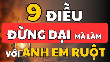 Cổ Nhân Dạy: 9 Điều Phải Cẩn Trọng Với Anh Em Ruột Thịt, Kẻo Rước Họa | Cổ Nhân Minh Triết