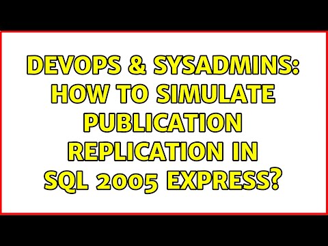 DevOps & SysAdmins: How To Simulate Publication Replication In SQL 2005 Express?