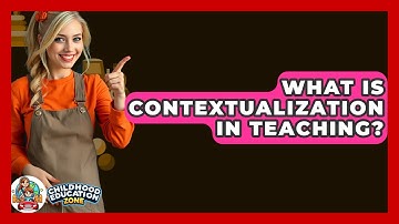 What Is Contextualization In Teaching? - Childhood Education Zone