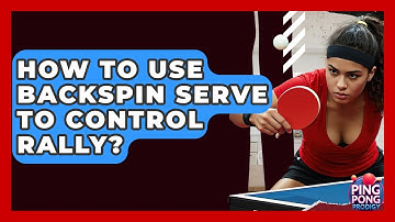 How To Use Backspin Serve To Control Rally? - Ping Pong Prodigy