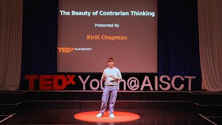 The Beauty of Contrarian Thinking | Kirill Chapman | TEDxYouth@AISCT