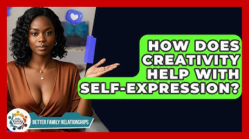 How Does Creativity Help With Self-expression? - Better Family Relationships