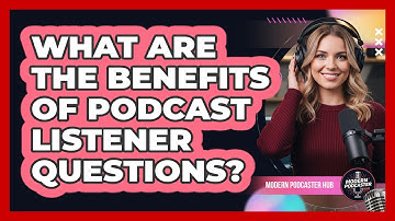What Are the Benefits of Podcast Listener Questions?