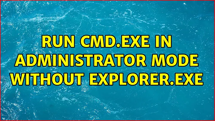 Run cmd.exe in Administrator mode without explorer.exe (3 Solutions!!)