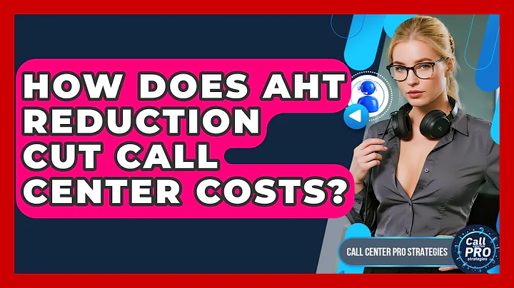How Does AHT Reduction Cut Call Center Costs? - Call Center Pro Strategies