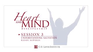 Heart and Mind Discipleship Session 3 Understanding Salvation (Randy Newman)
