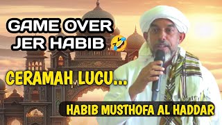 CERAMAH LUCU HABIB MUSTHOFA AL HADDAR||Game Over jer Habib @ceramahlucuterbaru