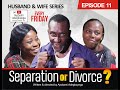 SEPARATION OR DIVORCE. Husband & Wife Series Episode 11