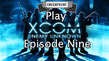 Checkpoint Play XCOM: Enemy Unknown [Episode nine]