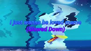 I just wanna be loved meme (Slowed Down)