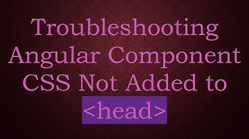 Troubleshooting Angular Component CSS Not Added to head