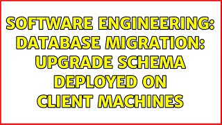 Software Engineering: database migration: upgrade schema deployed on client machines