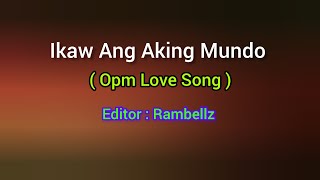Ikaw Ang Aking Mundo ( Opm Love Song ) ( Lyrics Video ) Editor : Rambellz 