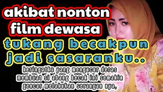 AKIBAT NONTON FILM DEWASA.!! TUKANG BECAK PUN JADI SASARANKU (cerita dewasa)